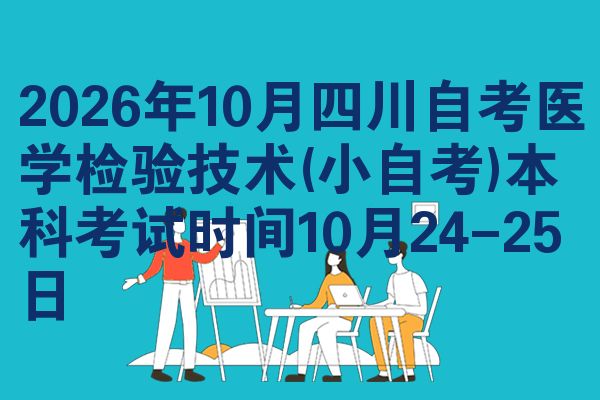 2026年10月四川自考医学检验技术(小自考)本科考试时间10月24-25日