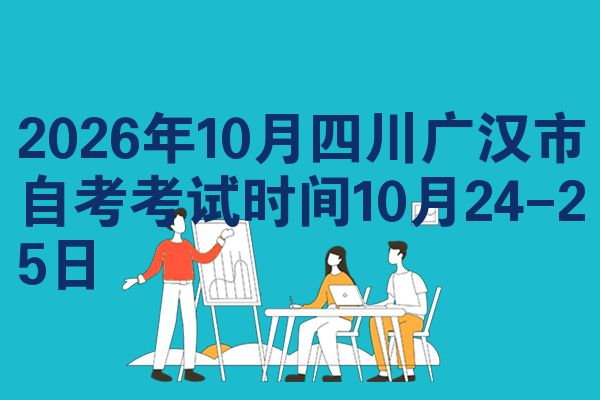 2026年10月四川广汉市自考考试时间10月24-25日