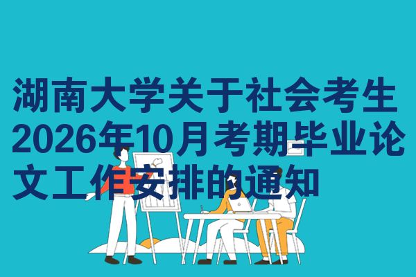 湖南大学关于社会考生2026年10月考期毕业论文工作安排的通知