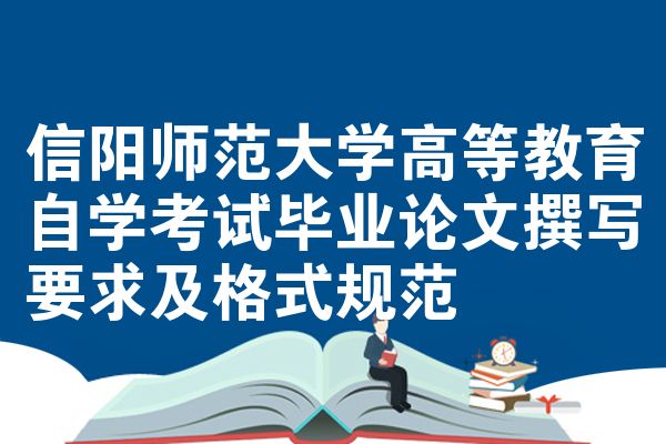 信阳师范大学高等教育自学考试毕业论文撰写要求及格式规范