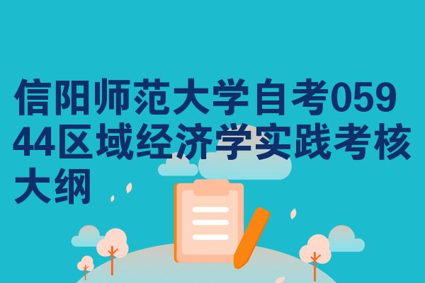 信阳师范大学自考05944区域经济学实践考核大纲
