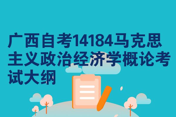 广西自考14184马克思主义政治经济学概论考试大纲