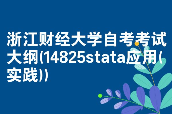 浙江财经大学自考考试大纲(14825stata应用(实践))