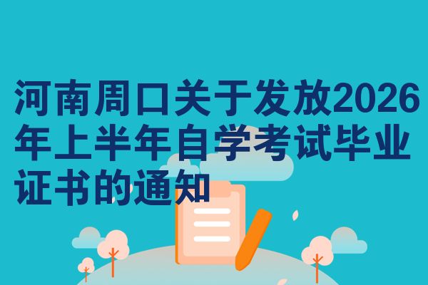 河南周口关于发放2026年上半年自学考试毕业证书的通知