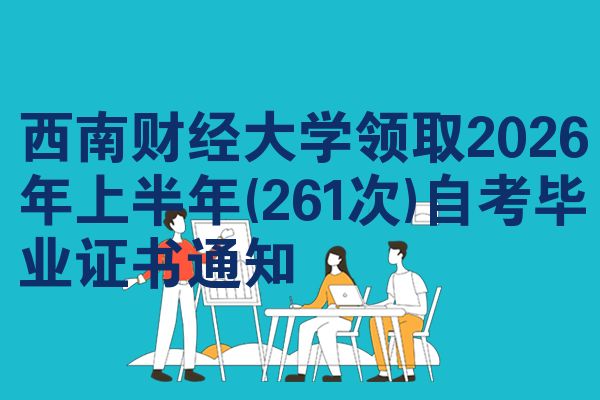 西南财经大学领取2026年上半年(261次)自考毕业证书通知