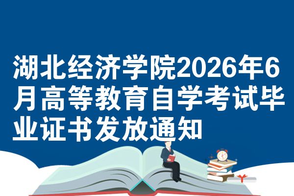 湖北经济学院2026年6月高等教育自考毕业证书发放公告