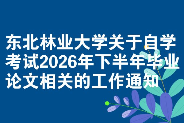 东北林业大学关于自学考试2026年下半年毕业论文相关的工作通知