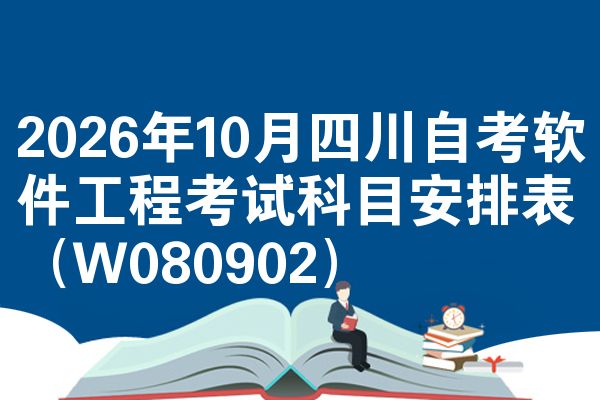 2026年10月四川自考软件工程考试科目安排表（W080902）