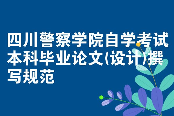 四川警察学院自学考试本科毕业论文(设计)撰写规范