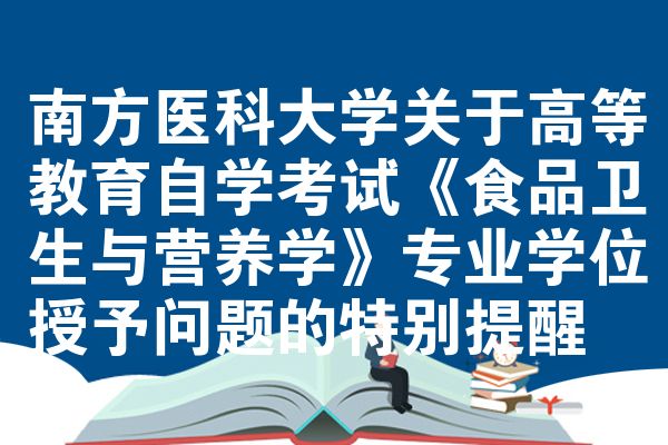 南方医科大学关于高等教育自学考试《食品卫生与营养学》专业学位授予问题的特别提醒