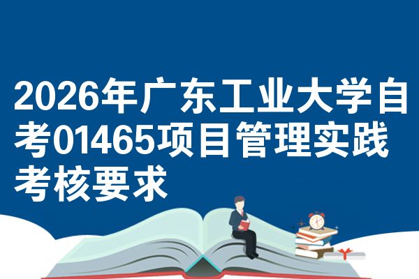 2026年广东工业大学自考01465项目管理实践考核要求