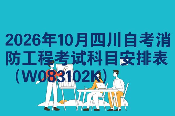 2026年10月四川自考消防工程考试科目安排表（W083102K）