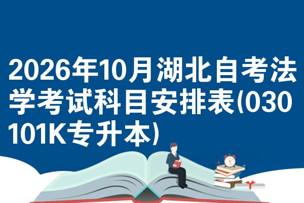 2026年10月湖北自考法学考试科目安排表(030101K专升本)