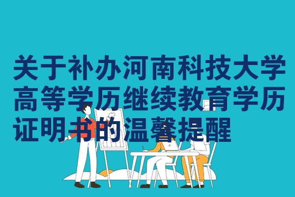 关于补办河南科技大学高等学历继续教育学历证明书的温馨提醒