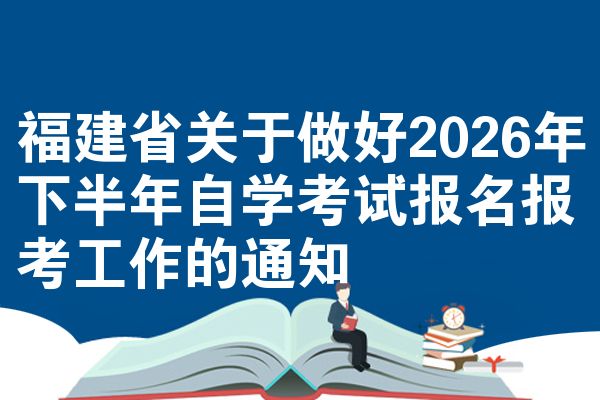 福建省关于做好2026年下半年自学考试报名报考工作的通知