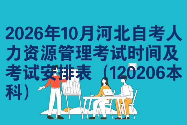 2026年10月河北自考人力资源管理考试时间及考试安排表(120206本科)