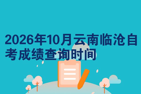 2026年10月云南临沧自考成绩查询时间