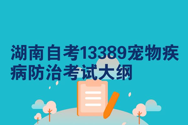 湖南自考13389宠物疾病防治考试大纲