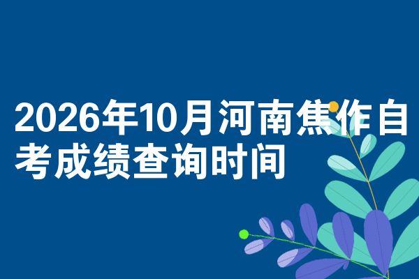 2026年10月河南焦作自考成绩查询时间