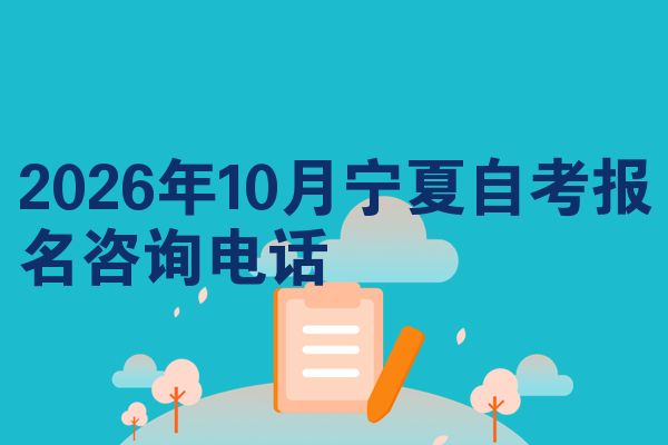 2026年10月宁夏自考报名咨询电话