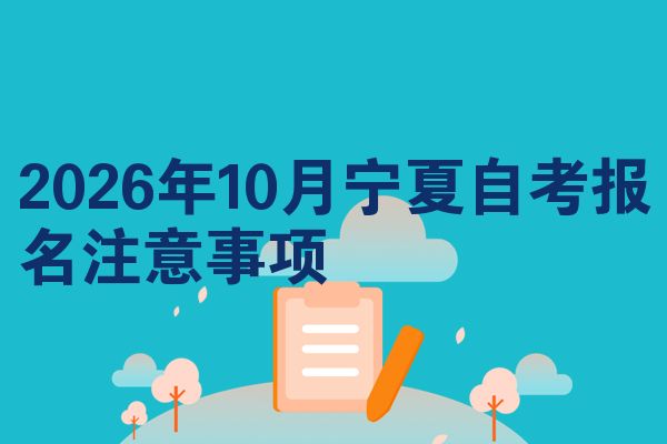 2026年10月宁夏自考报名注意事项