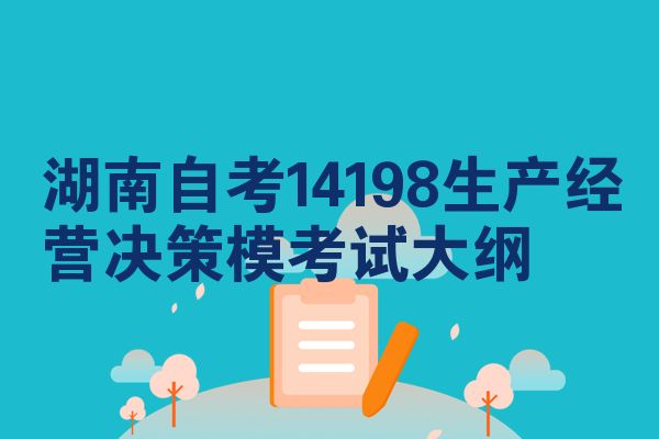 湖南自考14198生产经营决策模考试大纲