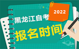 2022年4月黑龙江自考报名时间