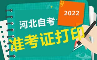 2022年10月河北自考准考证打印时间：考前一周打印