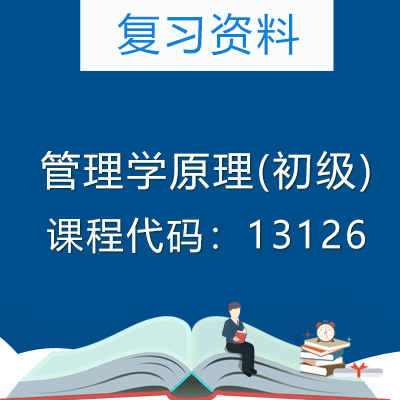 13126管理学原理(初级)复习资料