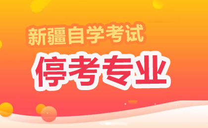 新疆自考停考专业通知汇总