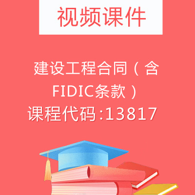 13817建设工程合同(含FIDIC条款)视频课件