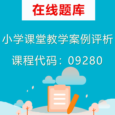 09280小学课堂教学案例评析自考题库