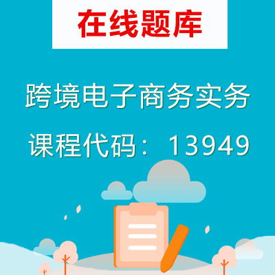 13949跨境电子商务实务自考题库