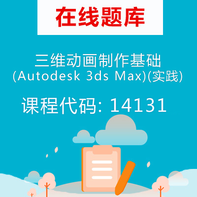 14131三维动画制作基础(Autodesk 3ds Max)(实践)自考题库