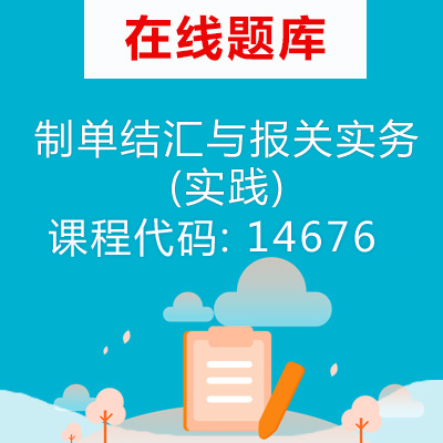 14676制单结汇与报关实务(实践)自考题库