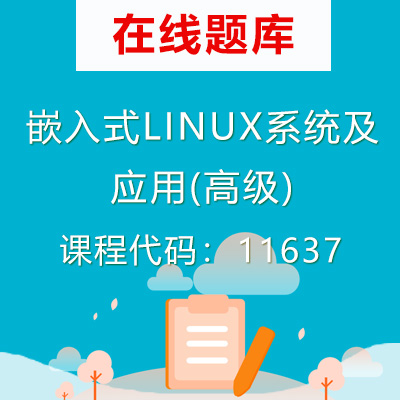 11637嵌入式LINUX系统及应用(高级)自考题库