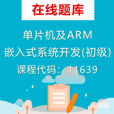 11639单片机及ARM嵌入式系统开发(初级)自考题库