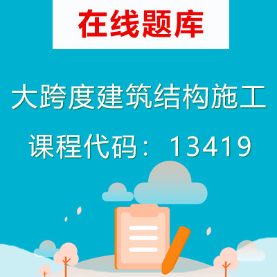 13419大跨度建筑结构施工自考题库