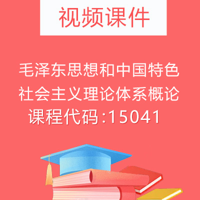 15041毛泽东思想和中国特色社会主义理论体系概论视频课件